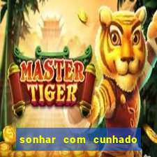 sonhar com cunhado jogo do bicho